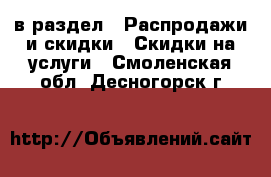  в раздел : Распродажи и скидки » Скидки на услуги . Смоленская обл.,Десногорск г.